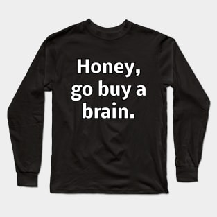 Honey go buy a brain Long Sleeve T-Shirt